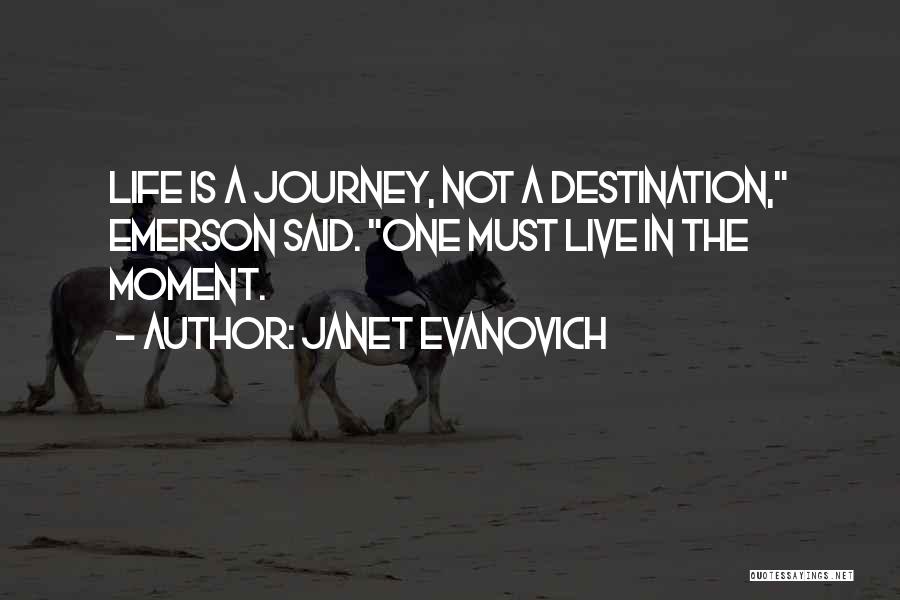 Janet Evanovich Quotes: Life Is A Journey, Not A Destination, Emerson Said. One Must Live In The Moment.