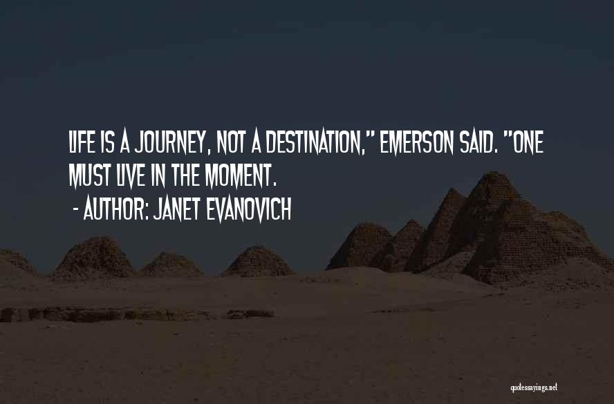 Janet Evanovich Quotes: Life Is A Journey, Not A Destination, Emerson Said. One Must Live In The Moment.