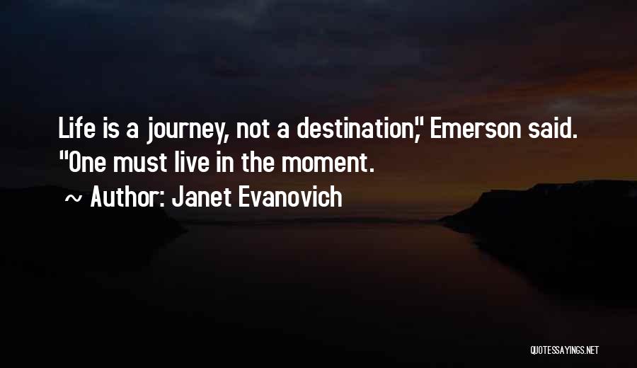 Janet Evanovich Quotes: Life Is A Journey, Not A Destination, Emerson Said. One Must Live In The Moment.