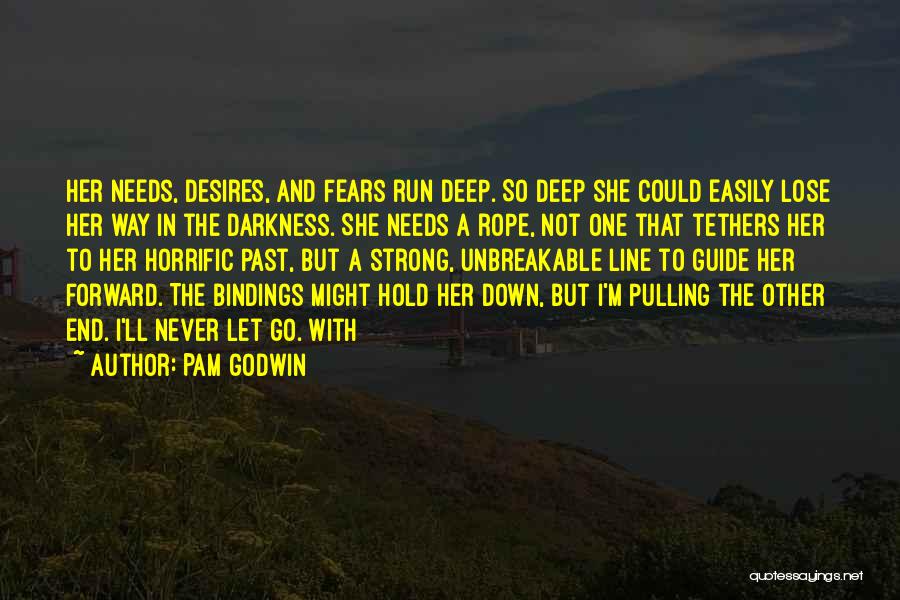 Pam Godwin Quotes: Her Needs, Desires, And Fears Run Deep. So Deep She Could Easily Lose Her Way In The Darkness. She Needs