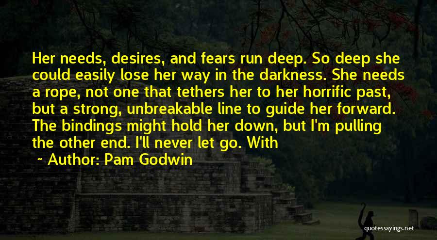 Pam Godwin Quotes: Her Needs, Desires, And Fears Run Deep. So Deep She Could Easily Lose Her Way In The Darkness. She Needs