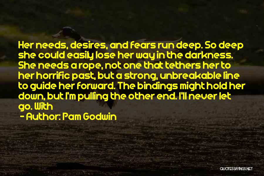 Pam Godwin Quotes: Her Needs, Desires, And Fears Run Deep. So Deep She Could Easily Lose Her Way In The Darkness. She Needs