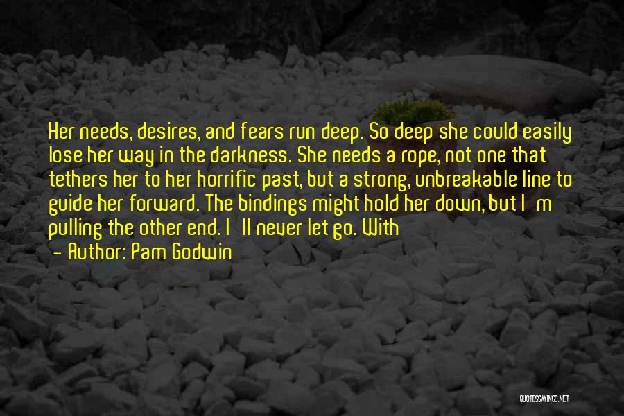 Pam Godwin Quotes: Her Needs, Desires, And Fears Run Deep. So Deep She Could Easily Lose Her Way In The Darkness. She Needs