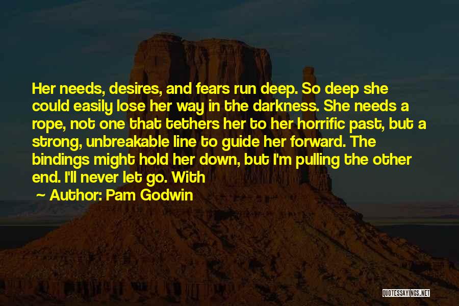 Pam Godwin Quotes: Her Needs, Desires, And Fears Run Deep. So Deep She Could Easily Lose Her Way In The Darkness. She Needs