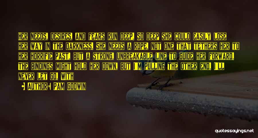 Pam Godwin Quotes: Her Needs, Desires, And Fears Run Deep. So Deep She Could Easily Lose Her Way In The Darkness. She Needs