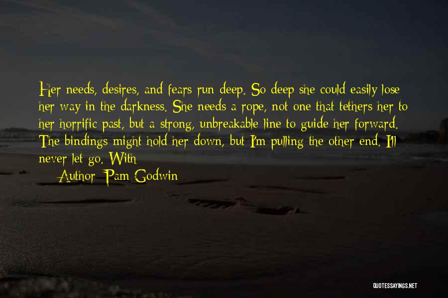 Pam Godwin Quotes: Her Needs, Desires, And Fears Run Deep. So Deep She Could Easily Lose Her Way In The Darkness. She Needs