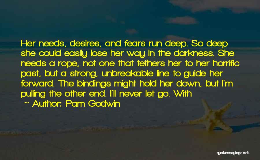 Pam Godwin Quotes: Her Needs, Desires, And Fears Run Deep. So Deep She Could Easily Lose Her Way In The Darkness. She Needs