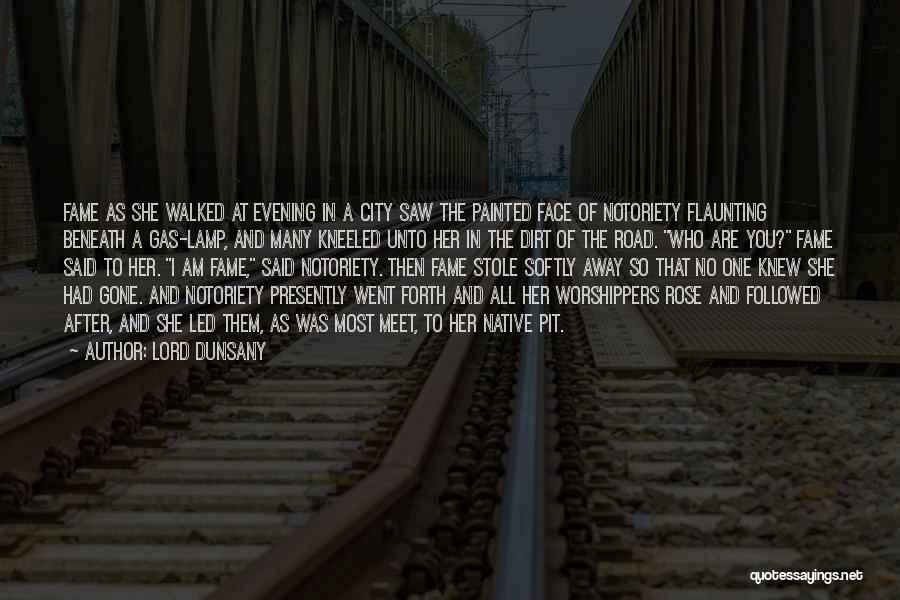 Lord Dunsany Quotes: Fame As She Walked At Evening In A City Saw The Painted Face Of Notoriety Flaunting Beneath A Gas-lamp, And