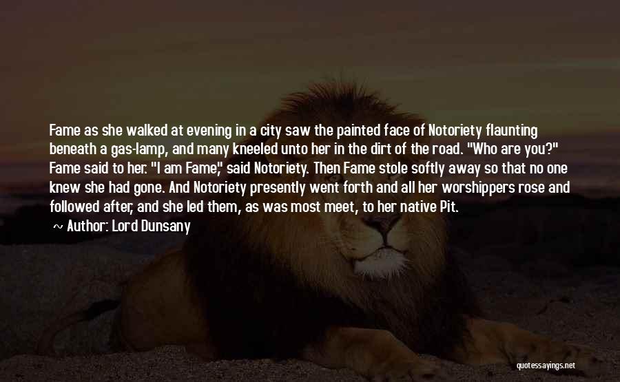 Lord Dunsany Quotes: Fame As She Walked At Evening In A City Saw The Painted Face Of Notoriety Flaunting Beneath A Gas-lamp, And