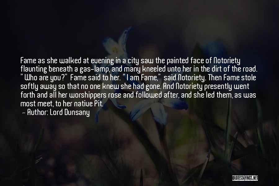 Lord Dunsany Quotes: Fame As She Walked At Evening In A City Saw The Painted Face Of Notoriety Flaunting Beneath A Gas-lamp, And