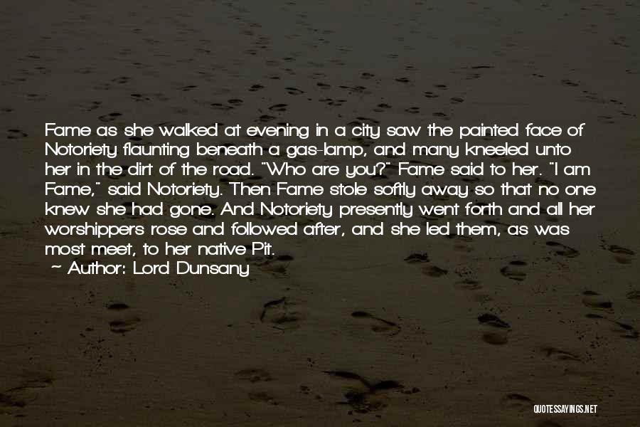 Lord Dunsany Quotes: Fame As She Walked At Evening In A City Saw The Painted Face Of Notoriety Flaunting Beneath A Gas-lamp, And