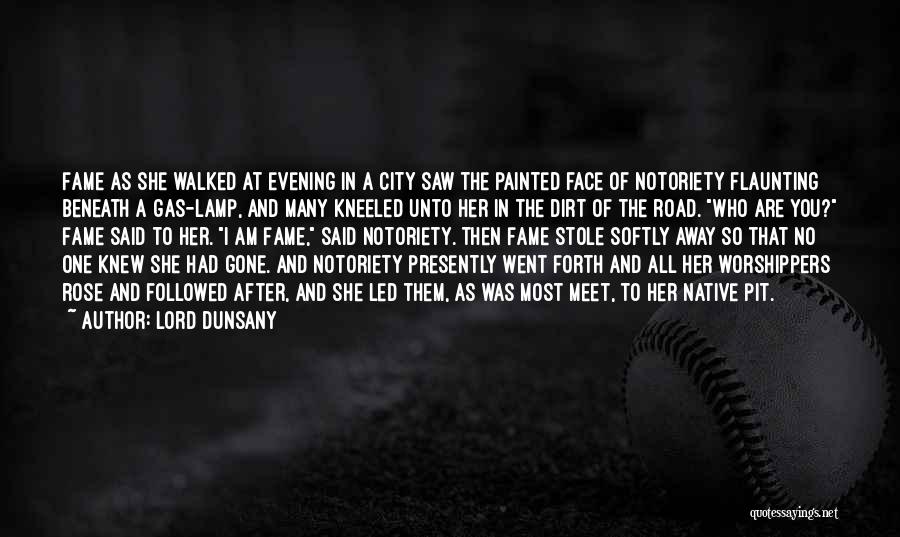 Lord Dunsany Quotes: Fame As She Walked At Evening In A City Saw The Painted Face Of Notoriety Flaunting Beneath A Gas-lamp, And