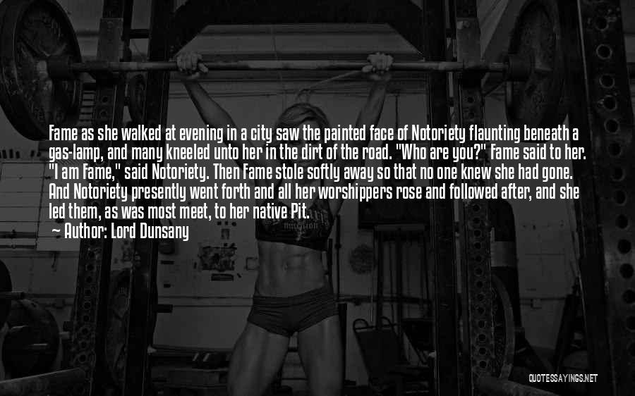 Lord Dunsany Quotes: Fame As She Walked At Evening In A City Saw The Painted Face Of Notoriety Flaunting Beneath A Gas-lamp, And