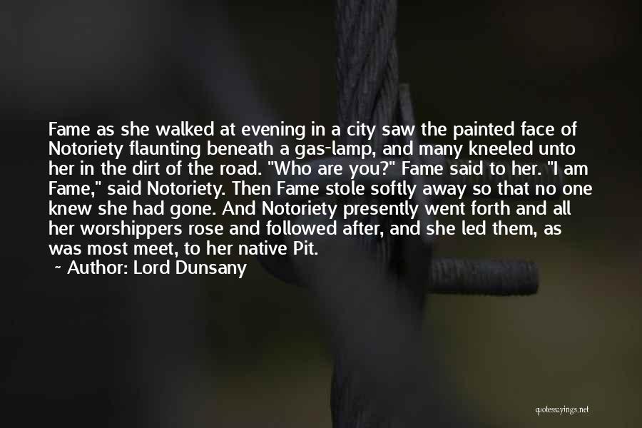 Lord Dunsany Quotes: Fame As She Walked At Evening In A City Saw The Painted Face Of Notoriety Flaunting Beneath A Gas-lamp, And