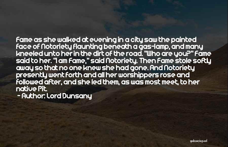 Lord Dunsany Quotes: Fame As She Walked At Evening In A City Saw The Painted Face Of Notoriety Flaunting Beneath A Gas-lamp, And