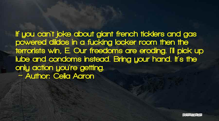 Celia Aaron Quotes: If You Can't Joke About Giant French Ticklers And Gas Powered Dildos In A Fucking Locker Room Then The Terrorists