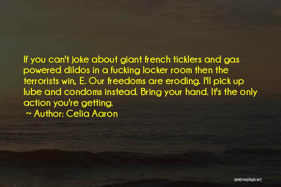Celia Aaron Quotes: If You Can't Joke About Giant French Ticklers And Gas Powered Dildos In A Fucking Locker Room Then The Terrorists