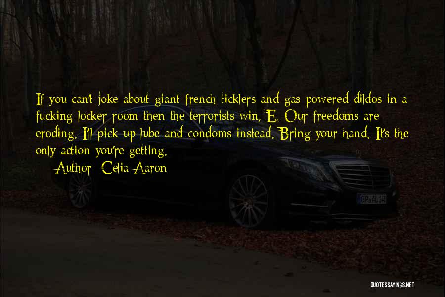 Celia Aaron Quotes: If You Can't Joke About Giant French Ticklers And Gas Powered Dildos In A Fucking Locker Room Then The Terrorists