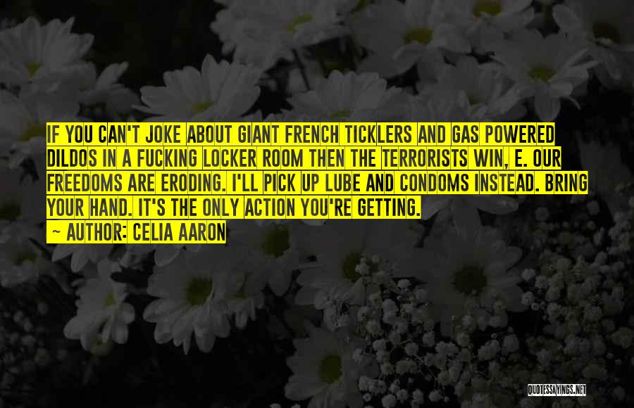 Celia Aaron Quotes: If You Can't Joke About Giant French Ticklers And Gas Powered Dildos In A Fucking Locker Room Then The Terrorists
