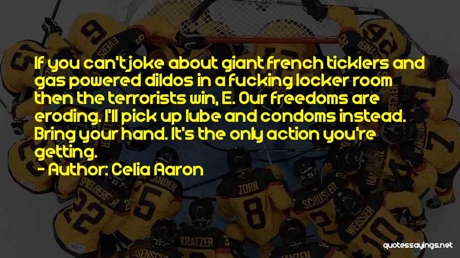 Celia Aaron Quotes: If You Can't Joke About Giant French Ticklers And Gas Powered Dildos In A Fucking Locker Room Then The Terrorists