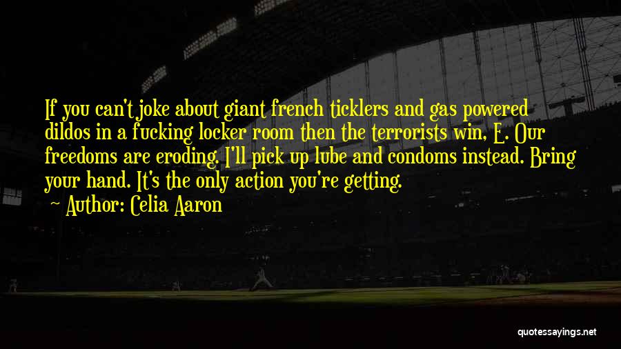 Celia Aaron Quotes: If You Can't Joke About Giant French Ticklers And Gas Powered Dildos In A Fucking Locker Room Then The Terrorists