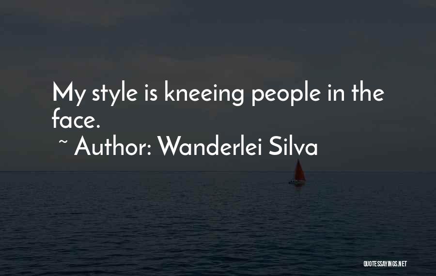 Wanderlei Silva Quotes: My Style Is Kneeing People In The Face.