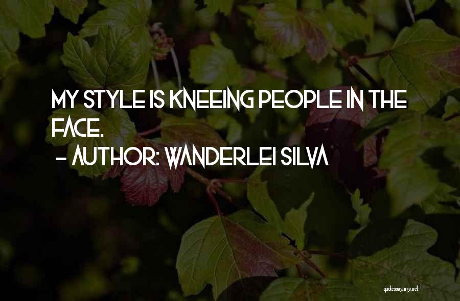 Wanderlei Silva Quotes: My Style Is Kneeing People In The Face.