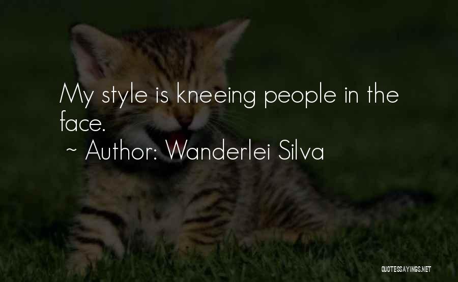 Wanderlei Silva Quotes: My Style Is Kneeing People In The Face.