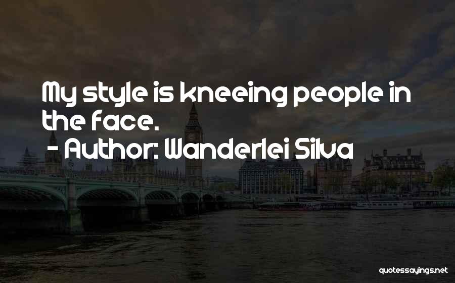 Wanderlei Silva Quotes: My Style Is Kneeing People In The Face.