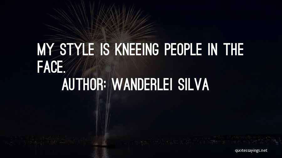 Wanderlei Silva Quotes: My Style Is Kneeing People In The Face.