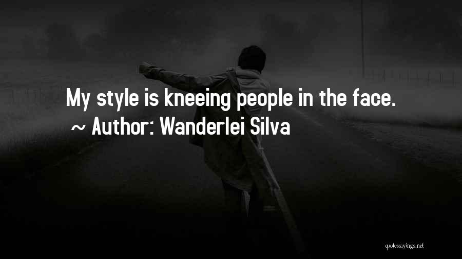 Wanderlei Silva Quotes: My Style Is Kneeing People In The Face.