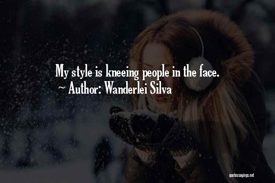 Wanderlei Silva Quotes: My Style Is Kneeing People In The Face.