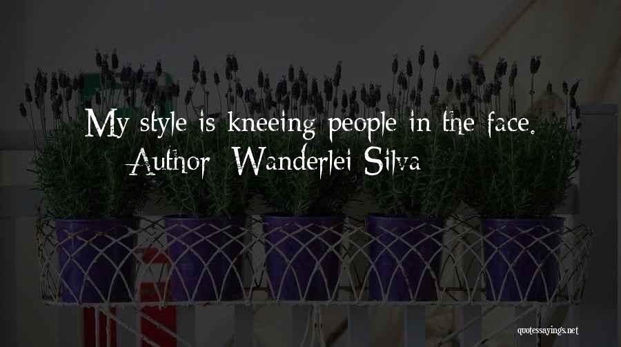 Wanderlei Silva Quotes: My Style Is Kneeing People In The Face.