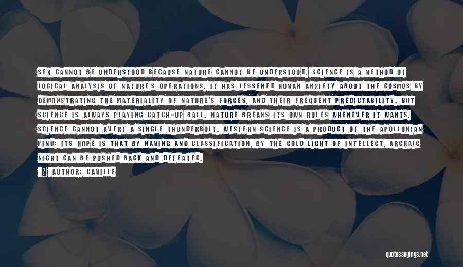 Camille Quotes: Sex Cannot Be Understood Because Nature Cannot Be Understood. Science Is A Method Of Logical Analysis Of Nature's Operations. It