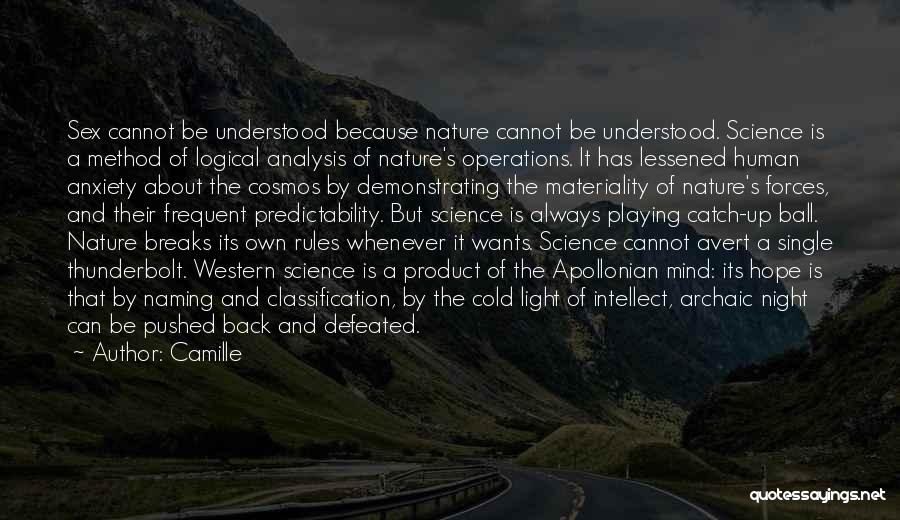 Camille Quotes: Sex Cannot Be Understood Because Nature Cannot Be Understood. Science Is A Method Of Logical Analysis Of Nature's Operations. It