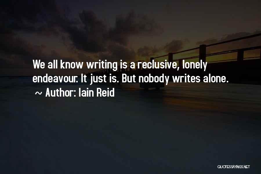 Iain Reid Quotes: We All Know Writing Is A Reclusive, Lonely Endeavour. It Just Is. But Nobody Writes Alone.