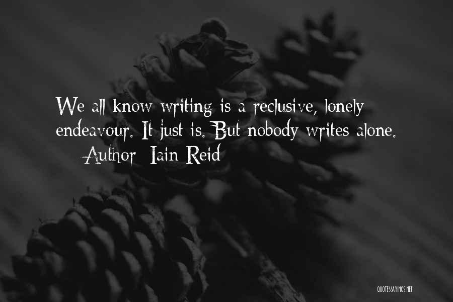 Iain Reid Quotes: We All Know Writing Is A Reclusive, Lonely Endeavour. It Just Is. But Nobody Writes Alone.