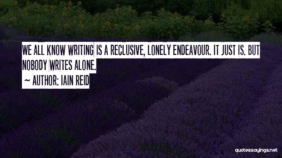 Iain Reid Quotes: We All Know Writing Is A Reclusive, Lonely Endeavour. It Just Is. But Nobody Writes Alone.