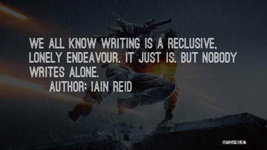 Iain Reid Quotes: We All Know Writing Is A Reclusive, Lonely Endeavour. It Just Is. But Nobody Writes Alone.