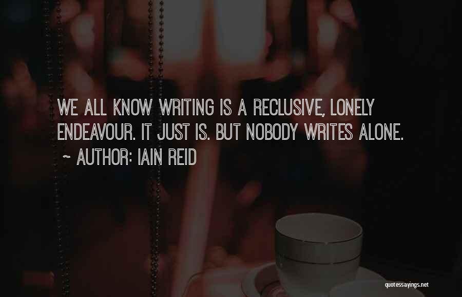 Iain Reid Quotes: We All Know Writing Is A Reclusive, Lonely Endeavour. It Just Is. But Nobody Writes Alone.