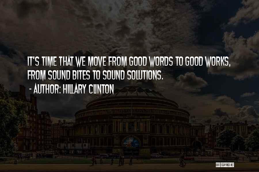 Hillary Clinton Quotes: It's Time That We Move From Good Words To Good Works, From Sound Bites To Sound Solutions.