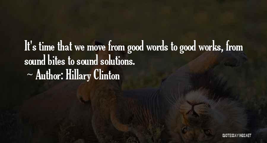 Hillary Clinton Quotes: It's Time That We Move From Good Words To Good Works, From Sound Bites To Sound Solutions.