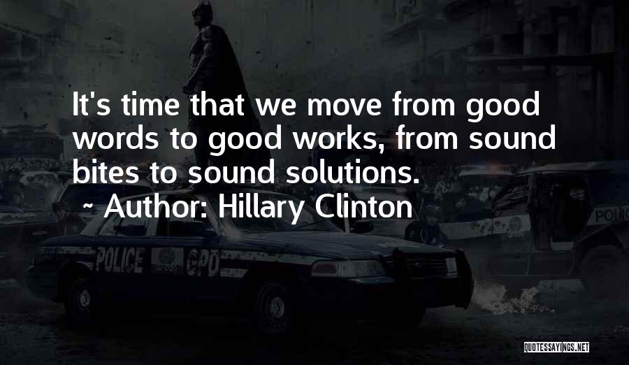 Hillary Clinton Quotes: It's Time That We Move From Good Words To Good Works, From Sound Bites To Sound Solutions.