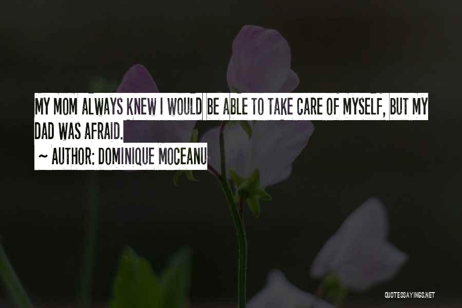 Dominique Moceanu Quotes: My Mom Always Knew I Would Be Able To Take Care Of Myself, But My Dad Was Afraid.