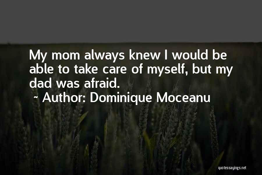Dominique Moceanu Quotes: My Mom Always Knew I Would Be Able To Take Care Of Myself, But My Dad Was Afraid.