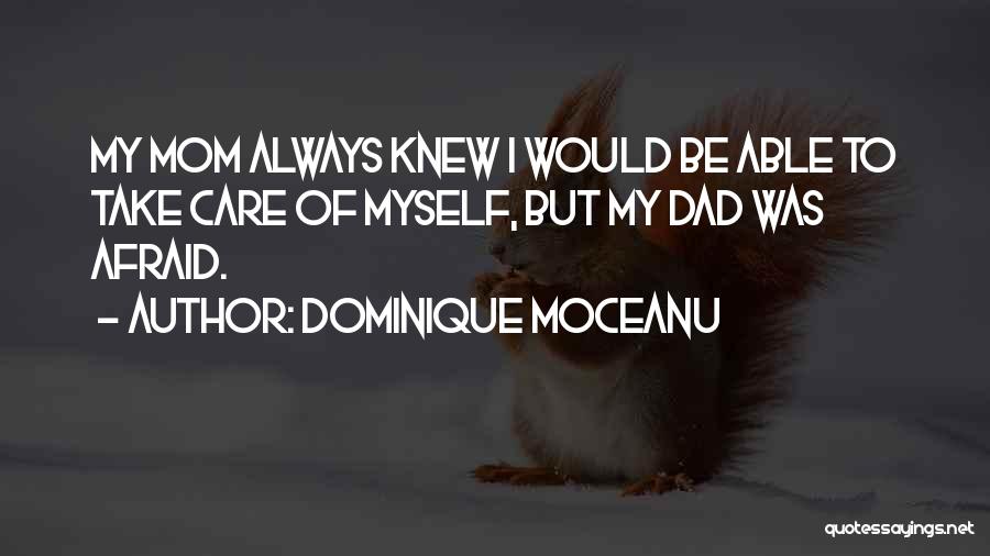 Dominique Moceanu Quotes: My Mom Always Knew I Would Be Able To Take Care Of Myself, But My Dad Was Afraid.