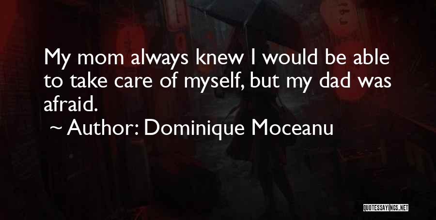 Dominique Moceanu Quotes: My Mom Always Knew I Would Be Able To Take Care Of Myself, But My Dad Was Afraid.