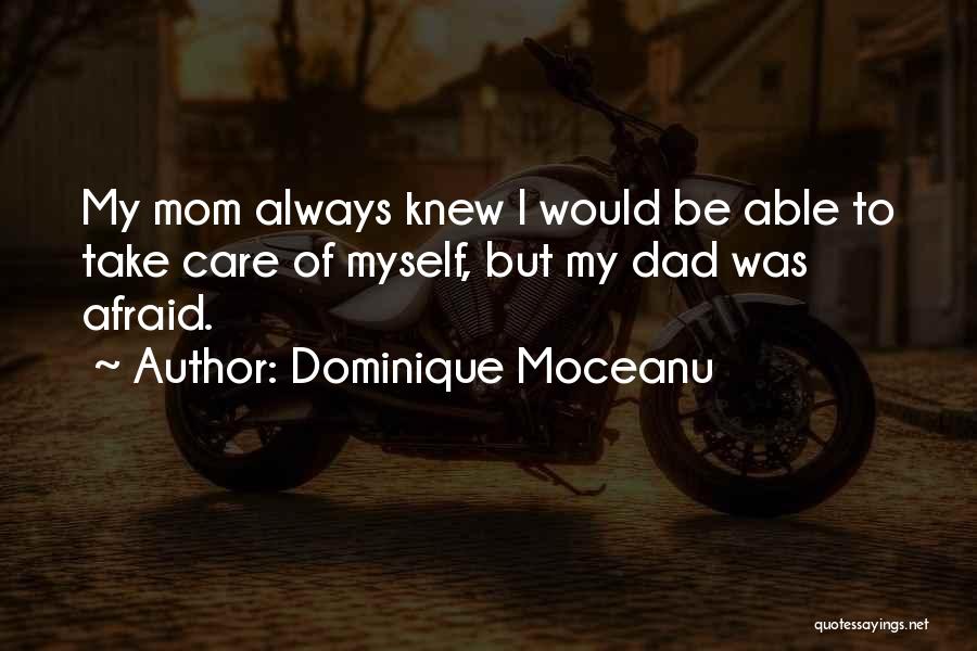 Dominique Moceanu Quotes: My Mom Always Knew I Would Be Able To Take Care Of Myself, But My Dad Was Afraid.