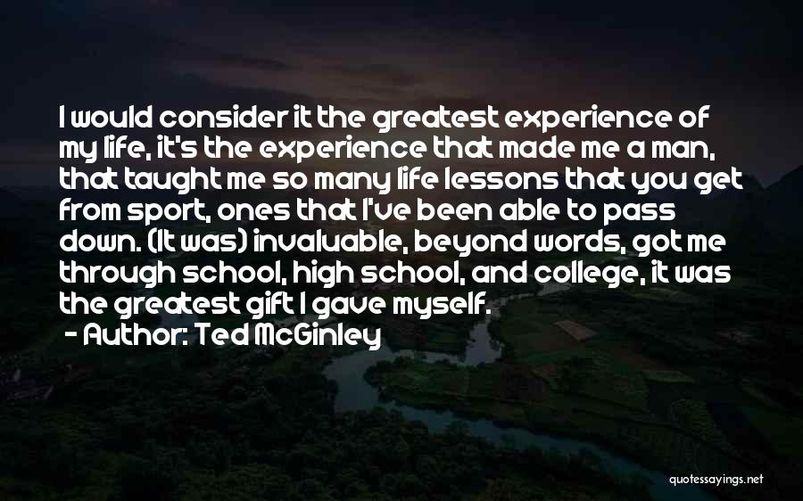 Ted McGinley Quotes: I Would Consider It The Greatest Experience Of My Life, It's The Experience That Made Me A Man, That Taught