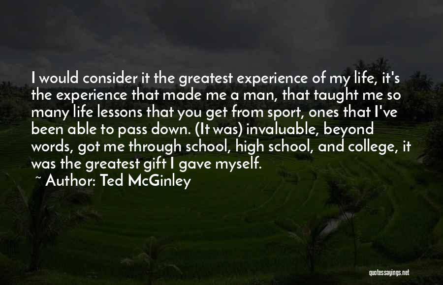 Ted McGinley Quotes: I Would Consider It The Greatest Experience Of My Life, It's The Experience That Made Me A Man, That Taught